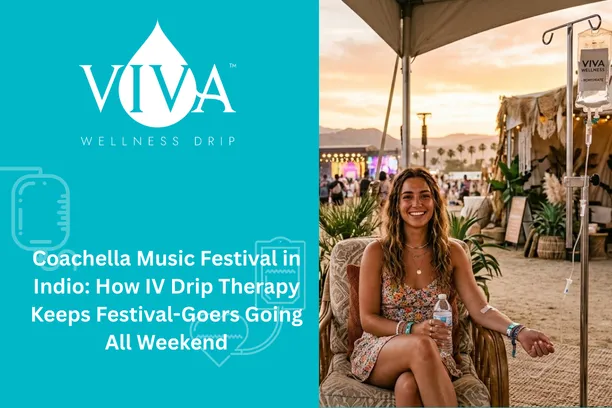 Coachella Music Festival in Indio: How IV Drip Therapy Keeps Festival-Goers Going All Weekend