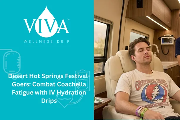 Desert Hot Springs Festival-Goers: Combat Coachella Fatigue with IV Hydration Drips