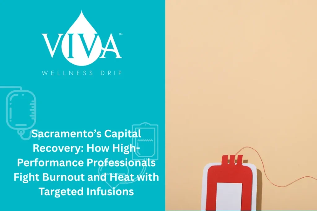 Sacramento’s Capital Recovery: How High-Performance Professionals Fight Burnout and Heat with Targeted Infusions