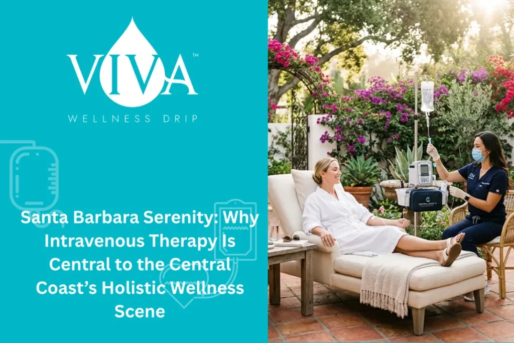 Santa Barbara Serenity: Why Intravenous Therapy Is Central to the Central Coast’s Holistic Wellness Scene