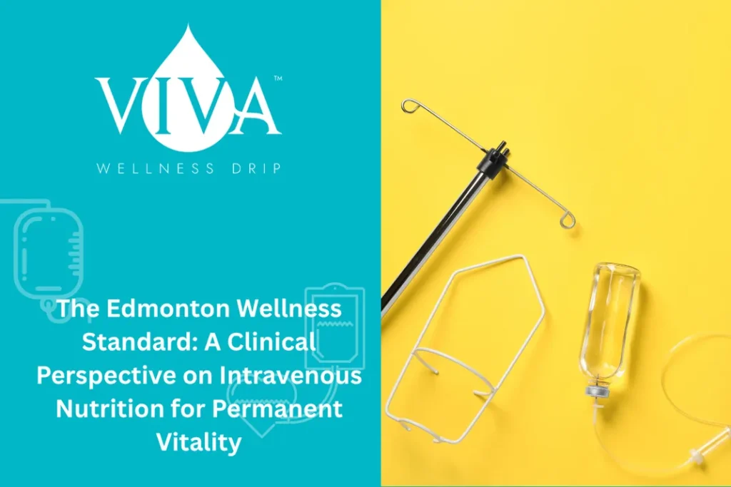 The Edmonton Wellness Standard: A Clinical Perspective on Intravenous Nutrition for Permanent Vitality
