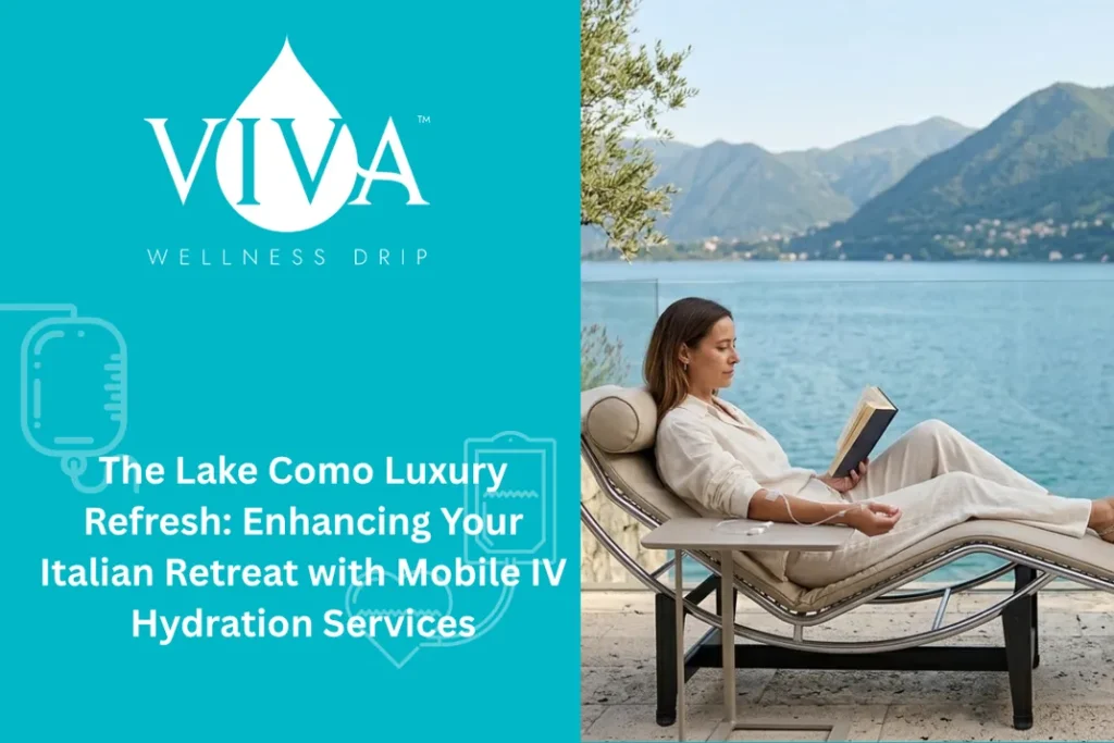 The Lake Como Luxury Refresh: Enhancing Your Italian Retreat with Mobile IV Hydration Services