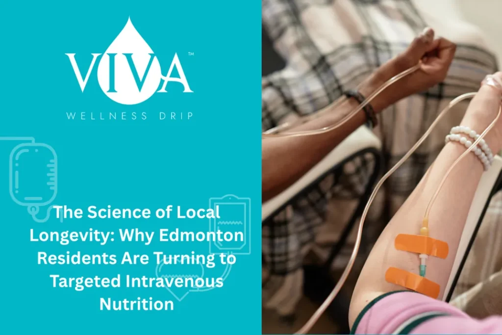 The Science of Local Longevity: Why Edmonton Residents Are Turning to Targeted Intravenous Nutrition