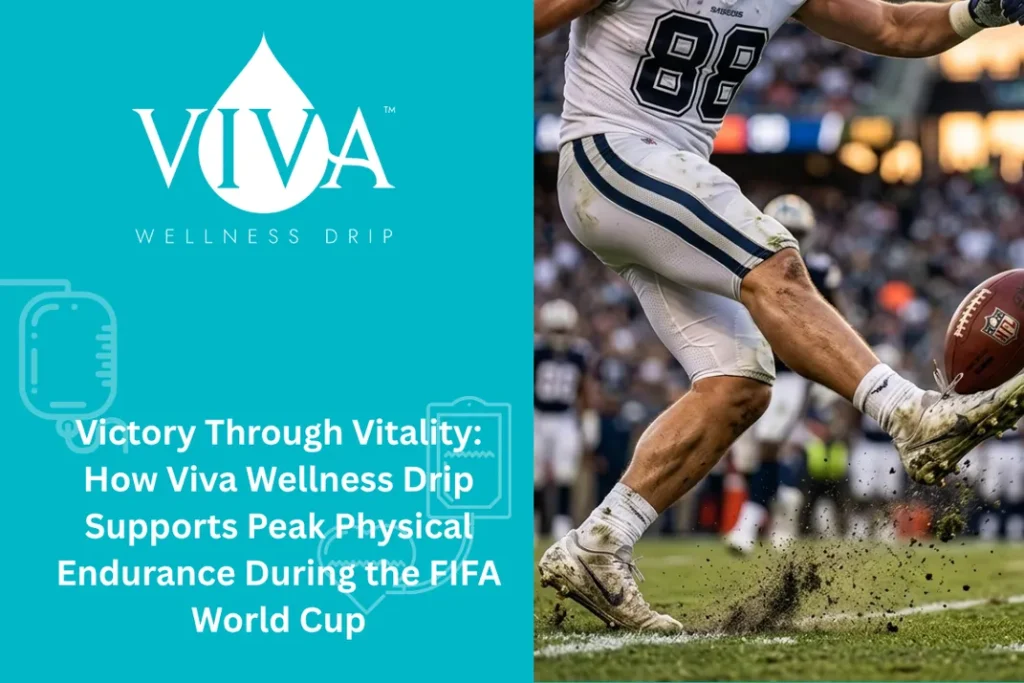 Victory Through Vitality: How Viva Wellness Drip Supports Peak Physical Endurance During the FIFA World Cup